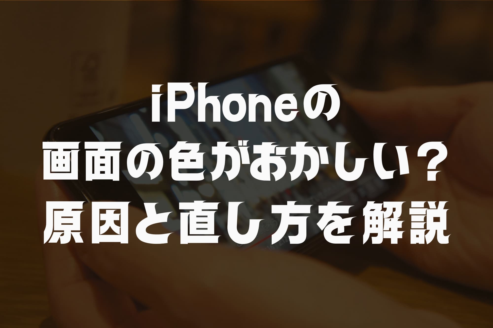iPhoneの画面の色がおかしい？オレンジっぽい・セピア色・色反転の原因と直し方