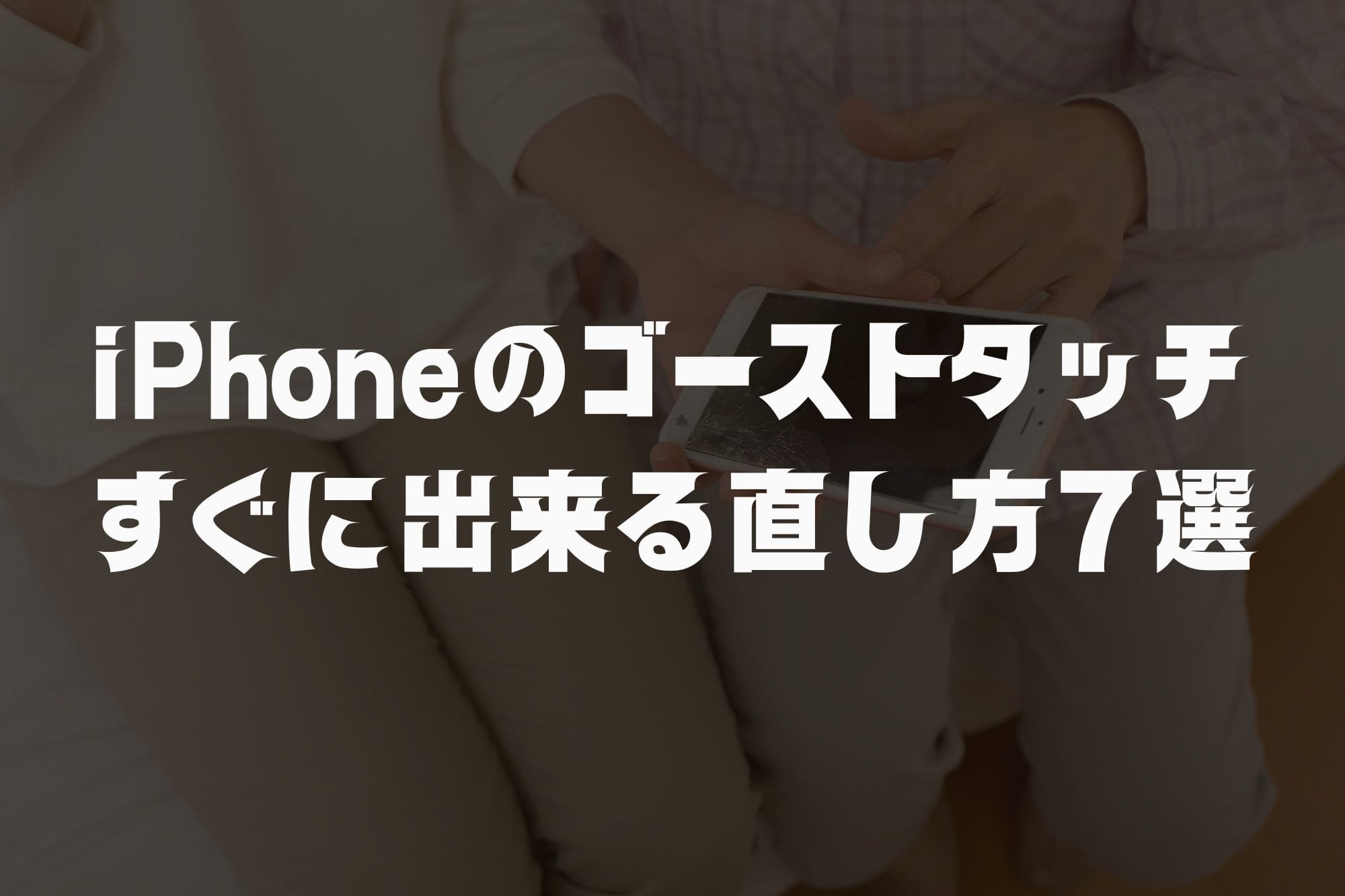 iPhoneが勝手に動く時の直し方7選｜ゴーストタッチの原因と修理の判断基準